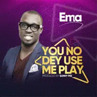 You No Dey Use Me Play — EMA