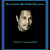 Tito C. Cayamanda - He Carries Me With His Love