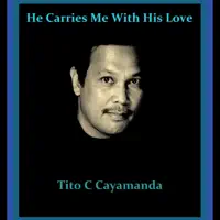 He Carries Me With His Love — Tito C. Cayamanda