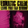 Lunatic Calm - Leave You Far Behind