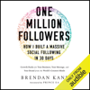 One Million Followers: How I Built a Massive Social Following in 30 Days: Growth Hacks for Your Business, Your Message, and Your Brand from the World's Greatest Minds (Unabridged) - Brendan Kane