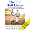 The Old Ball Game: How John McGraw, Christy Mathewson, and the New York Giants Created Modern Baseball (Unabridged) - Frank Deford