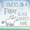 Black Haired Anne - Flowers on a Friday lyrics