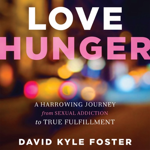 Love Hunger: A Harrowing Journey from Sexual Addiction to True Fulfillment (Unabridged) cover
