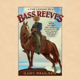 The Legend of Bass Reeves: Being the True and Fictional Account of the Most Valiant Marshal in the West (Unabridged)