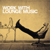 Work with Lounge Music - Various Artists