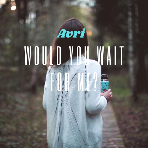 Would You Wait for Me - Single - Avri