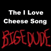 bigedude - The I Love Cheese Song