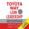 The Toyota Way to Lean Leadership: Achieving and Sustaining Excellence Through Leadership Development (Unabridged) - Jeffrey K. Liker & Gary L. Convis