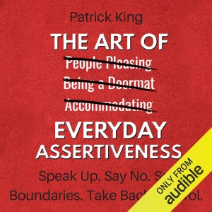 The Art of Everyday Assertiveness: Speak Up. Say No. Set Boundaries. Take Back Control. (Unabridged)