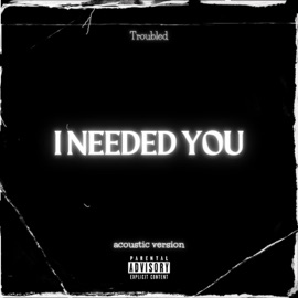 I Needed You Troubled