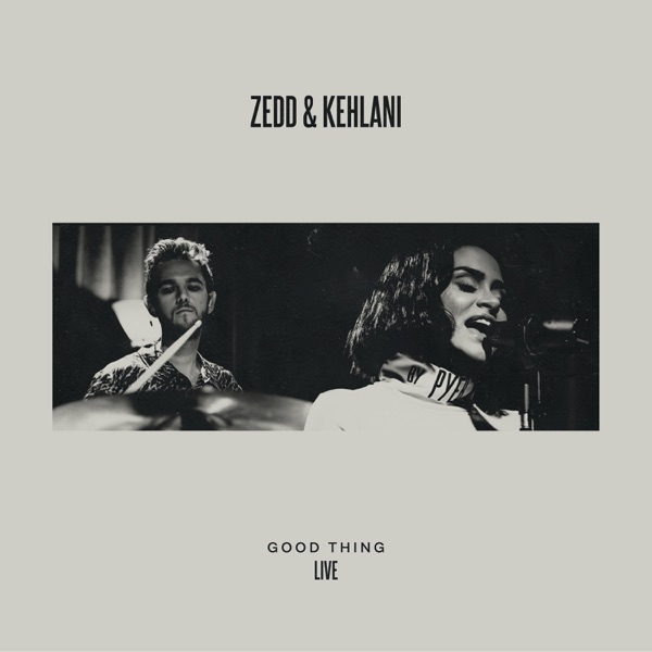 Good Thing (LIVE) - Single - Zedd & Kehlani