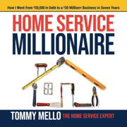 Home Service Millionaire: How I Went from $50,000 in Debt to a $30 Million+ Business in Seven Years (Unabridged)