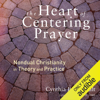 The Heart of Centering Prayer: Nondual Christianity in Theory and Practice (Unabridged) - Cynthia Bourgeault