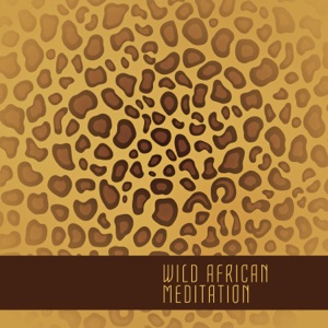 Wild African Meditation: Tribal Chants for Payer, Healing Meditation, Awakening and Spirituality