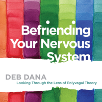 Deborah Dana, LCSW - Befriending Your Nervous System: Looking Through the Lens of Polyvagal Theory (Original Recording) artwork