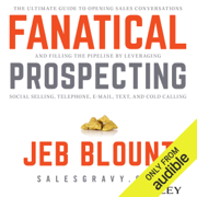 Fanatical Prospecting: The Ultimate Guide for Starting Sales Conversations and Filling the Pipeline by Leveraging Social Selling, Telephone, E-Mail, and Cold Calling (Unabridged)