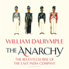 The Anarchy: The Relentless Rise of the East India Company (Unabridged) - William Dalrymple