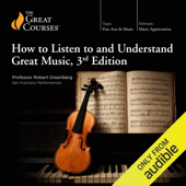 How to Listen to and Understand Great Music, 3rd Edition - Robert Greenberg & The Great Courses