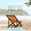 When You Can’t Relax: 20 Tips to Try