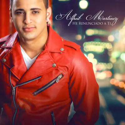 He Renunciado a Ti - Single - Alfred Martinez