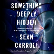 audiobook Something Deeply Hidden: Quantum Worlds and the Emergence of Spacetime (Unabridged) - Sean Carroll
