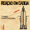 Febre Confessional - Reação em Cadeia