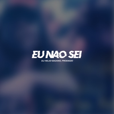 Dj Helio Baiano - Eu Não Sei (feat. Prodígio)