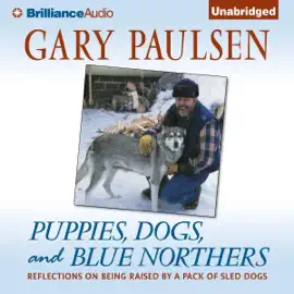 Puppies, Dogs, and Blue Northers: Reflections on Being Raised by a Pack of Sled Dogs (Unabridged)