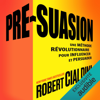 Pré-suasion: Une méthode révolutionnaire pour influencer et persuader - Robert B. Cialdini