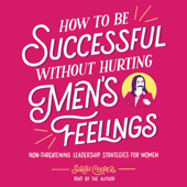 How to Be Successful without Hurting Men's Feelings (Unabridged) - Sarah Cooper Cover Art