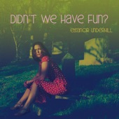 Eleanor Underhill - Didn't We Have Fun?