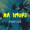 Sahan Lang - Na Imuri
