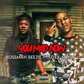 You Mad Now (feat. Foxx a Mill) Bossman Beezie