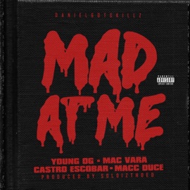 Mad at Me (feat. Young Og, Mac Vara, Castro Escobar & Macc Duce) Danielgotskillz