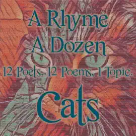 A Rhyme A Dozen ― Cats: 12 Poets, 12 Poems, 1 Topic