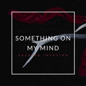 Fashion Invasion - Something on My Mind (feat. John Paul Byram)