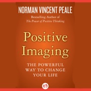 Positive Imaging: The Powerful Way to Change Your Life (Unabridged) - Norman Vincent Peale
