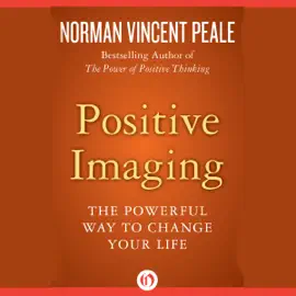 Positive Imaging: The Powerful Way to Change Your Life (Unabridged)