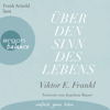 Über den Sinn des Lebens (Ungekürzte Lesung) - Viktor E. Frankl