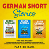 German Short Stories: This Book Includes - Learn German with Stories for Beginners, Learn German with Stories for Intermediates, Learn German with Stories for Advanced - Patrick Haul