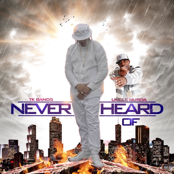 Never Heard Of (feat. Uncle Murda) - Single - Tk Bands