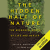 The Hidden Half of Nature: The Microbial Roots of Life and Health (Unabridged) - David R. Montgomery & Anne Biklé