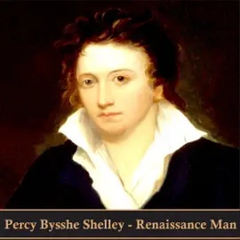 Percy Bysshe Shelley. Renaissance Man: Verse from One Man to Mankind