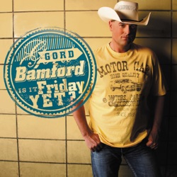 Gord Bamford - Is It Friday Yet