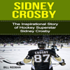 Sidney Crosby: The Inspirational Story of Hockey Superstar Sidney Crosby (Unabridged) - Bill Redban