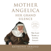 Mother Angelica: Her Grand Silence: The Last Years and Living Legacy (Unabridged) - Raymond Arroyo