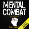 Mental Combat: The Sports Psychology Secrets You Can Use to Dominate Any Event! (Unabridged) - Phil Pierce