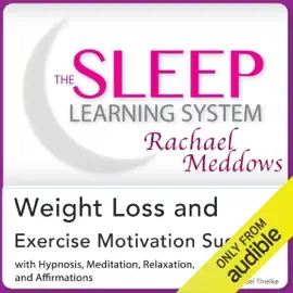 Weight Loss and Exercise Motivation Success:  Hypnosis, Meditation and Subliminal -  The Sleep Learning System Featuring Rachael Meddows (Unabridged)