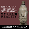 The African Origin of Civilization: Myth or Reality - Cheikh Anta Diop